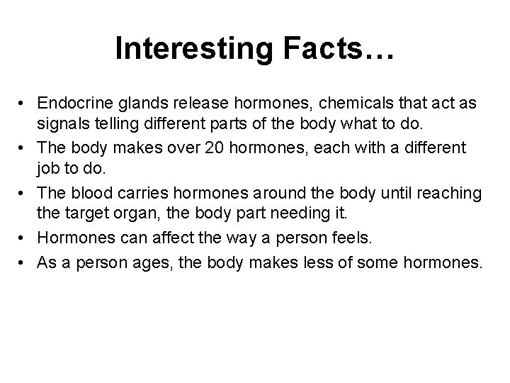 Interesting Facts… • Endocrine glands release hormones, chemicals that act as signals telling different