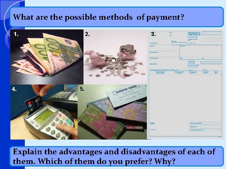 What are the possible methods of payment? 1. 4. 2. 3. 5. Explain the