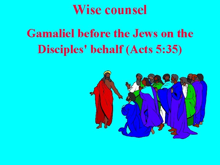 Wise counsel Gamaliel before the Jews on the Disciples' behalf (Acts 5: 35) 