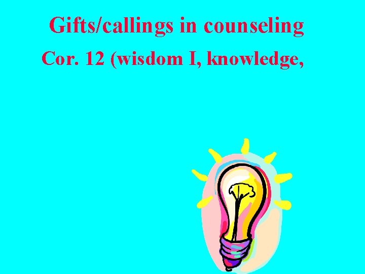 Gifts/callings in counseling Cor. 12 (wisdom I, knowledge, 