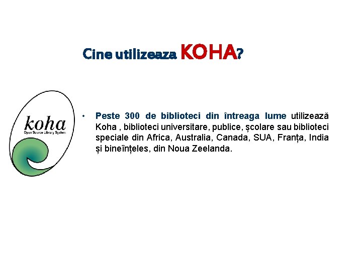 Cine utilizeaza KOHA? • Peste 300 de biblioteci din întreaga lume utilizează Koha ,