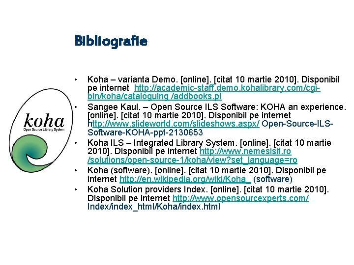 Bibliografie • • • Koha – varianta Demo. [online]. [citat 10 martie 2010]. Disponibil