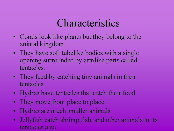 Characteristics • Corals look like plants but they belong to the animal kingdom. •
