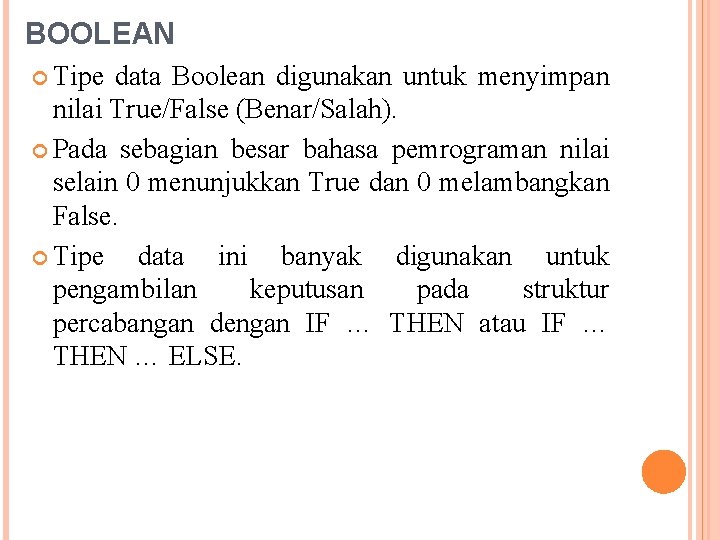 BOOLEAN Tipe data Boolean digunakan untuk menyimpan nilai True/False (Benar/Salah). Pada sebagian besar bahasa