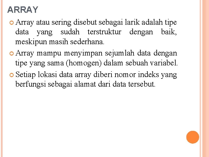 ARRAY Array atau sering disebut sebagai larik adalah tipe data yang sudah terstruktur dengan