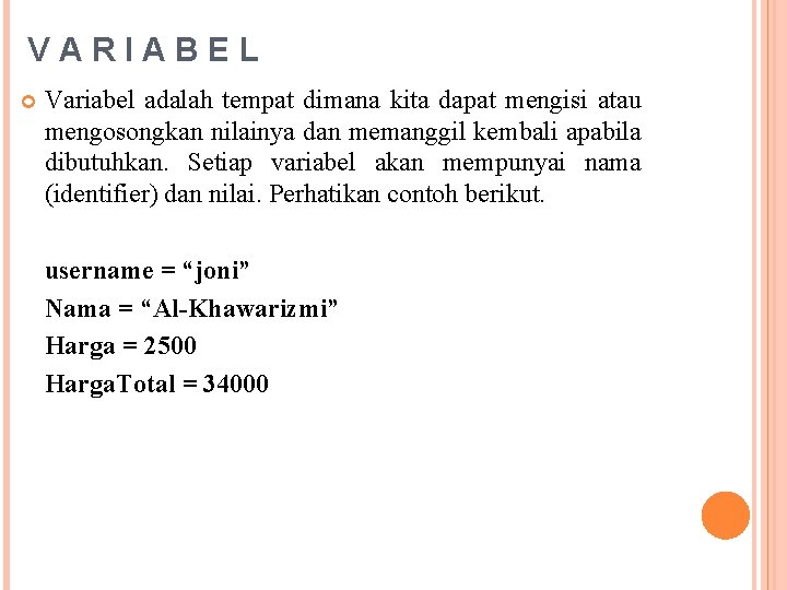 VARIABEL Variabel adalah tempat dimana kita dapat mengisi atau mengosongkan nilainya dan memanggil kembali