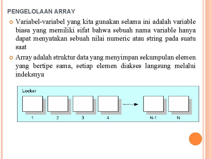 PENGELOLAAN ARRAY Variabel-variabel yang kita gunakan selama ini adalah variable biasa yang memiliki sifat
