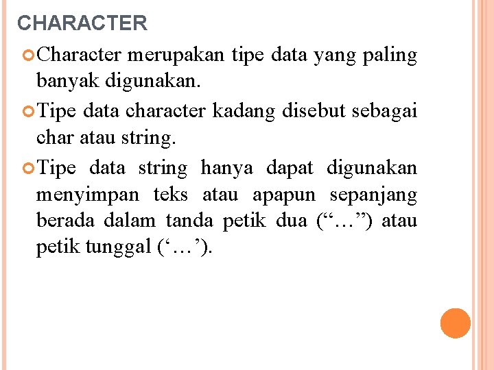 CHARACTER Character merupakan tipe data yang paling banyak digunakan. Tipe data character kadang disebut