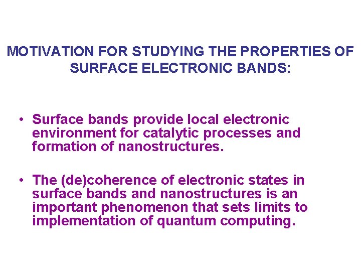 MOTIVATION FOR STUDYING THE PROPERTIES OF SURFACE ELECTRONIC BANDS: • Surface bands provide local