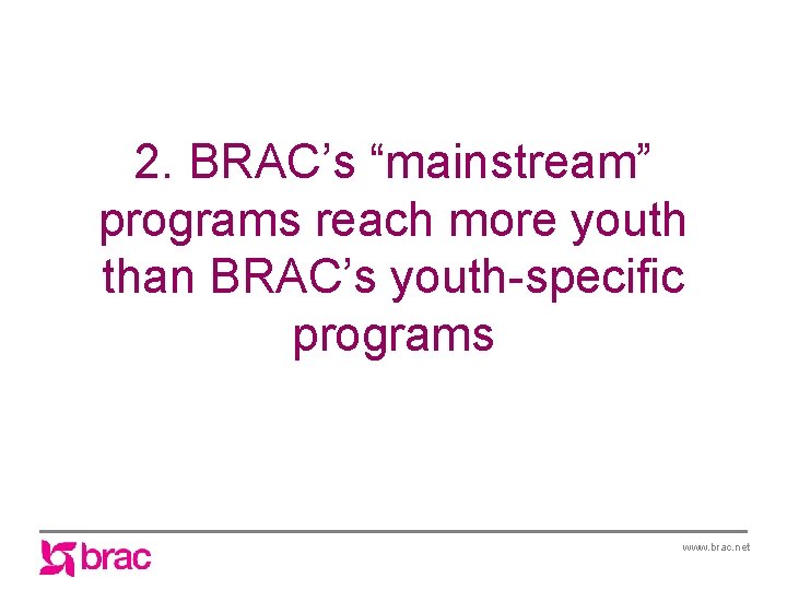 2. BRAC’s “mainstream” programs reach more youth than BRAC’s youth-specific programs www. brac. net