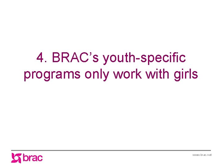 4. BRAC’s youth-specific programs only work with girls www. brac. net 