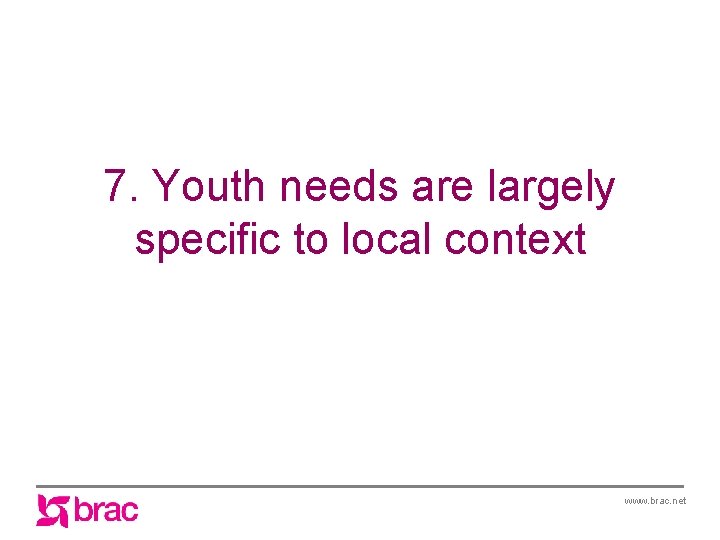 7. Youth needs are largely specific to local context www. brac. net 