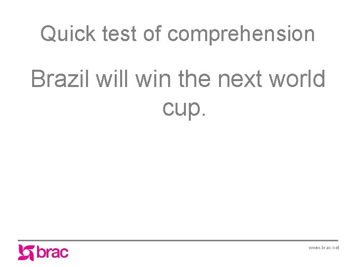 Quick test of comprehension Brazil will win the next world cup. www. brac. net