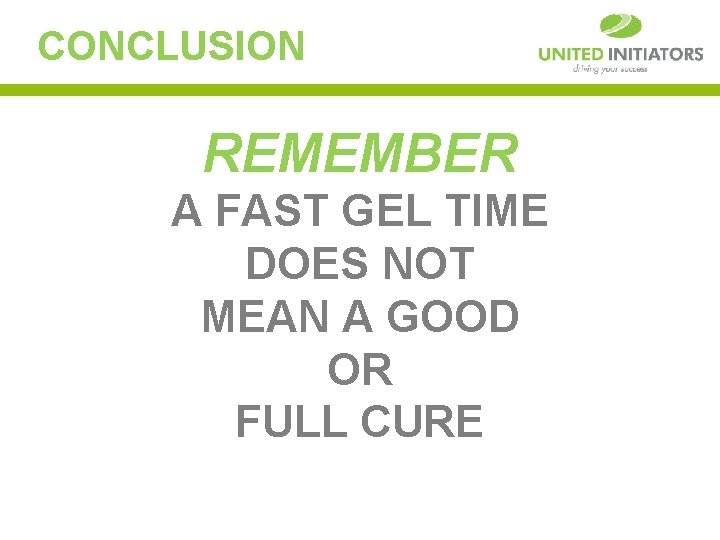 CONCLUSION REMEMBER A FAST GEL TIME DOES NOT MEAN A GOOD OR FULL CURE