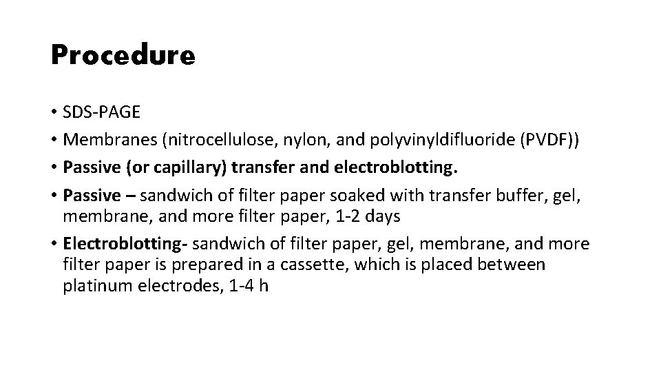 Procedure • SDS-PAGE • Membranes (nitrocellulose, nylon, and polyvinyldifluoride (PVDF)) • Passive (or capillary)