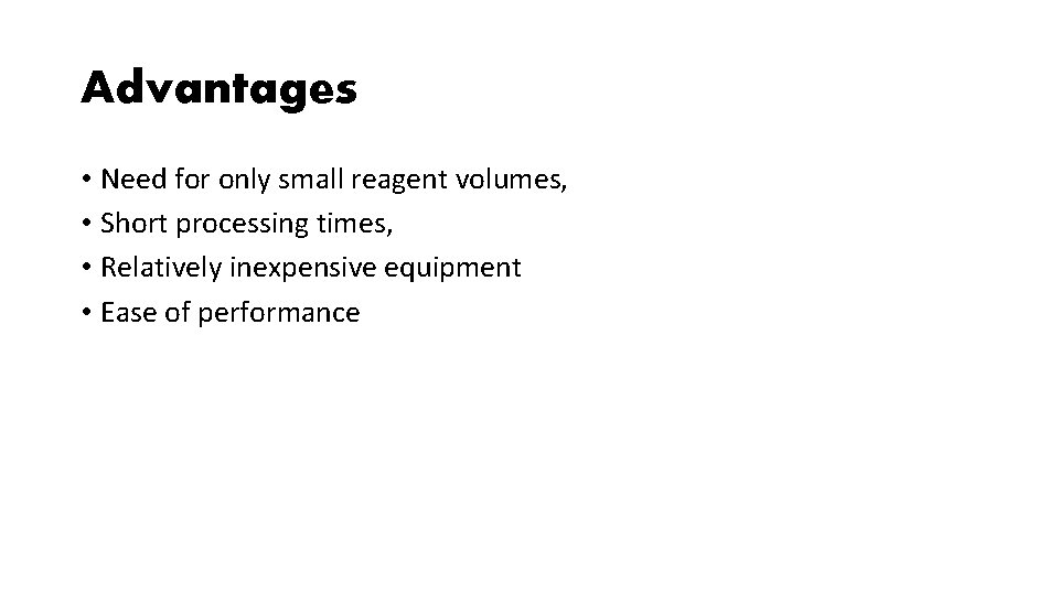 Advantages • Need for only small reagent volumes, • Short processing times, • Relatively