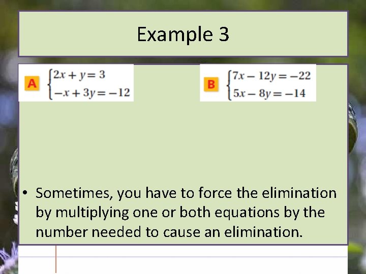 Example 3 • Sometimes, you have to force the elimination by multiplying one or