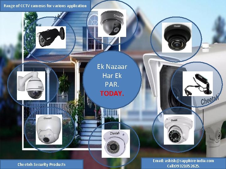 Range of CCTV cameras for various application Ek Nazaar Har Ek PAR. TODAY. Cheetah