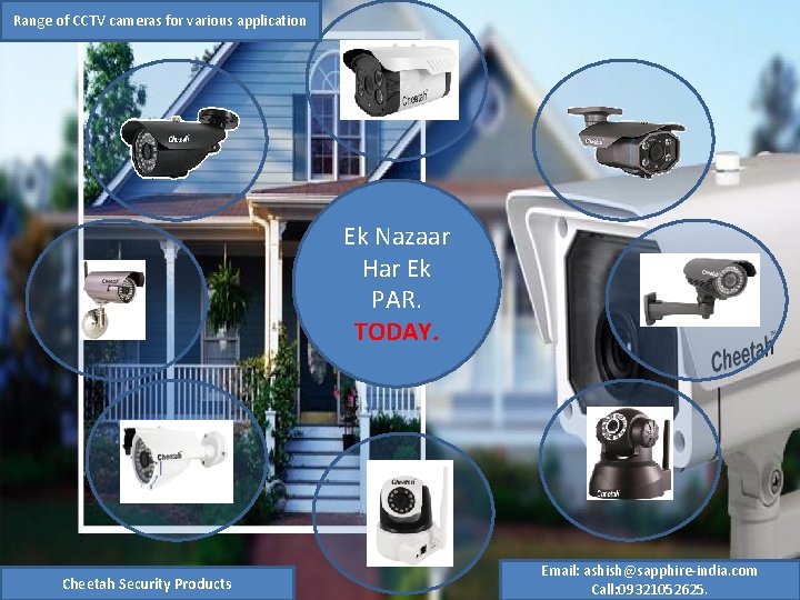 Range of CCTV cameras for various application Ek Nazaar Har Ek PAR. TODAY. .