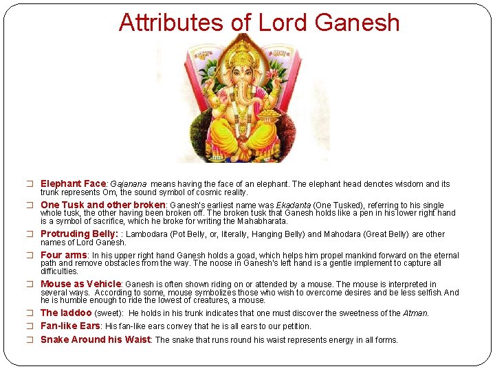 Attributes of Lord Ganesh � Elephant Face: Gajanana means having the face of an