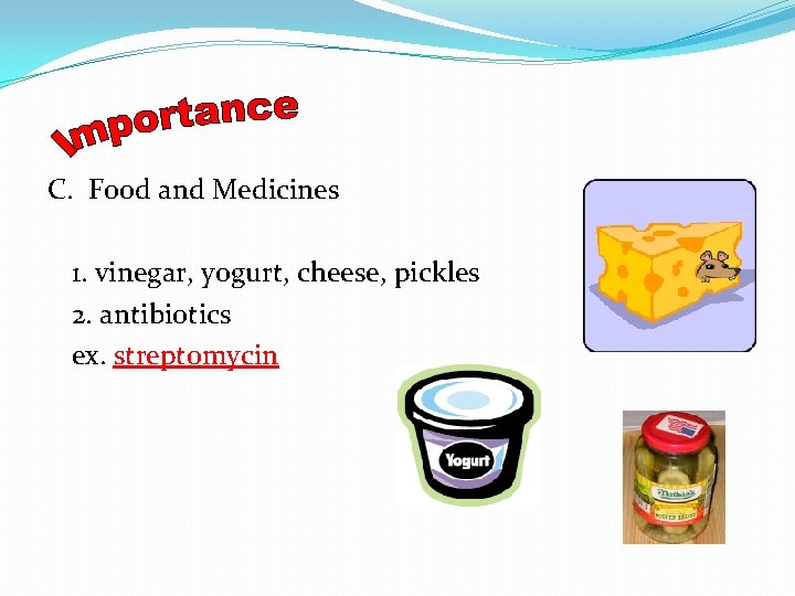 C. Food and Medicines 1. vinegar, yogurt, cheese, pickles 2. antibiotics ex. streptomycin 