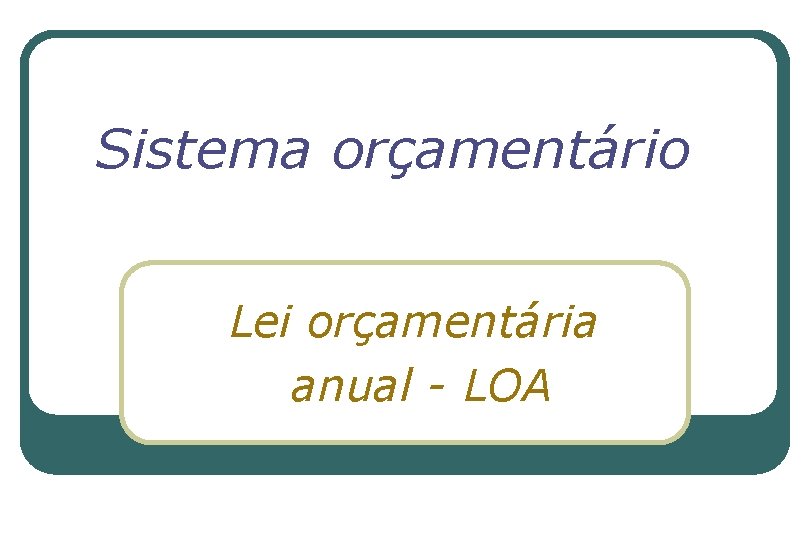 Sistema orçamentário Lei orçamentária anual - LOA 