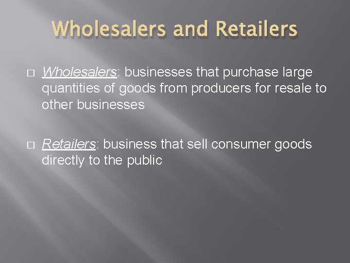 Wholesalers and Retailers � Wholesalers: businesses that purchase large quantities of goods from producers