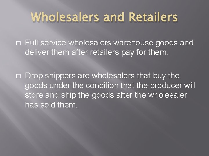 Wholesalers and Retailers � Full service wholesalers warehouse goods and deliver them after retailers