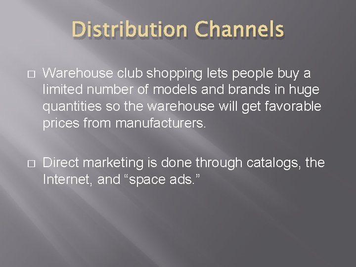 Distribution Channels � Warehouse club shopping lets people buy a limited number of models