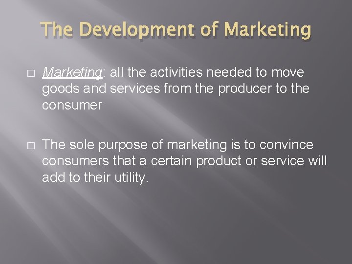 The Development of Marketing � Marketing: all the activities needed to move goods and