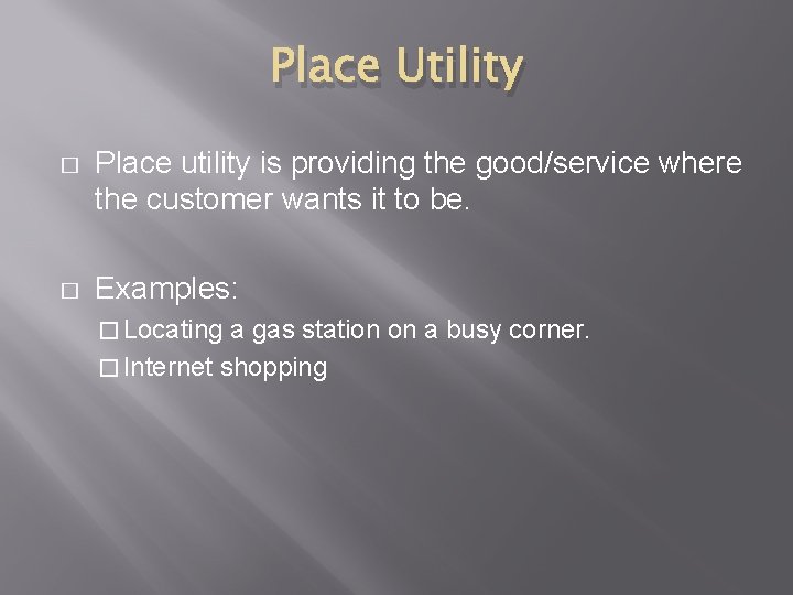 Place Utility � Place utility is providing the good/service where the customer wants it