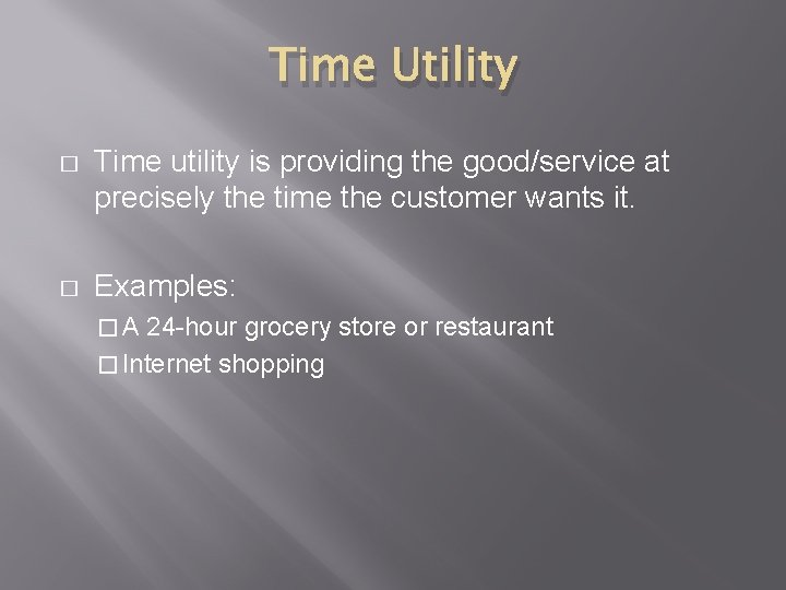 Time Utility � Time utility is providing the good/service at precisely the time the