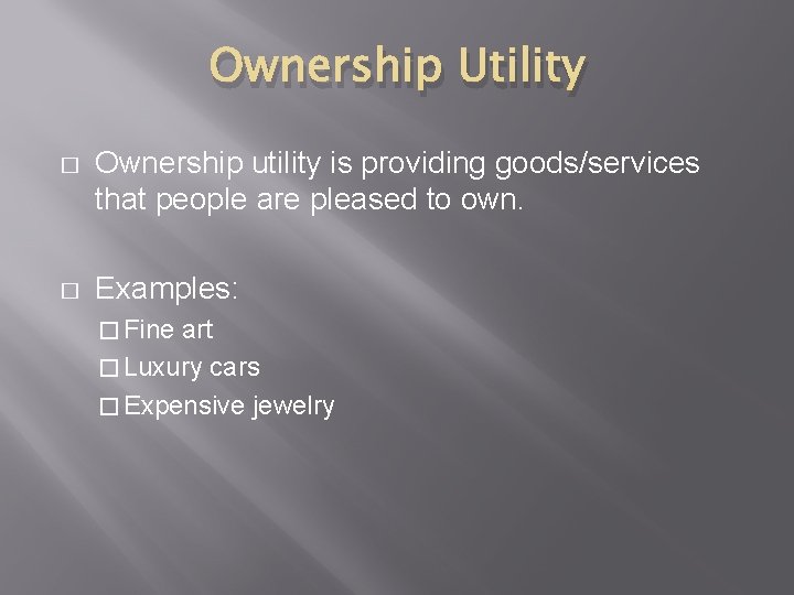Ownership Utility � Ownership utility is providing goods/services that people are pleased to own.