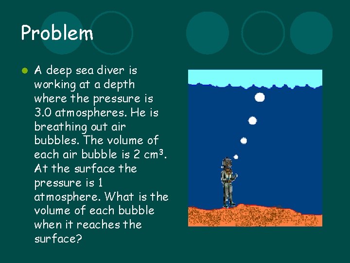 Problem l A deep sea diver is working at a depth where the pressure