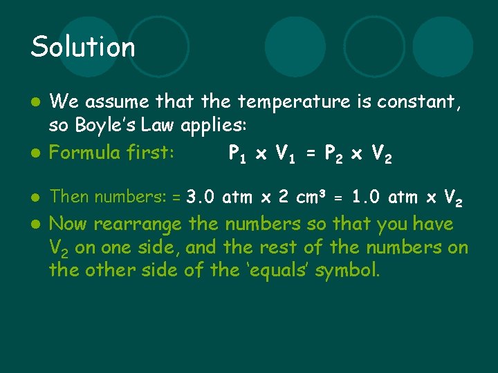 Solution We assume that the temperature is constant, so Boyle’s Law applies: l Formula