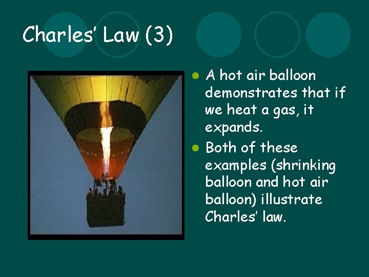 Charles’ Law (3) A hot air balloon demonstrates that if we heat a gas,
