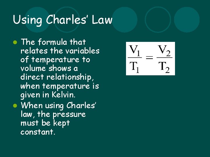 Using Charles’ Law The formula that relates the variables of temperature to volume shows