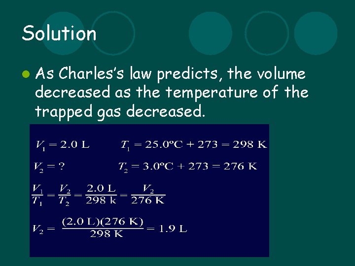 Solution l As Charles’s law predicts, the volume decreased as the temperature of the