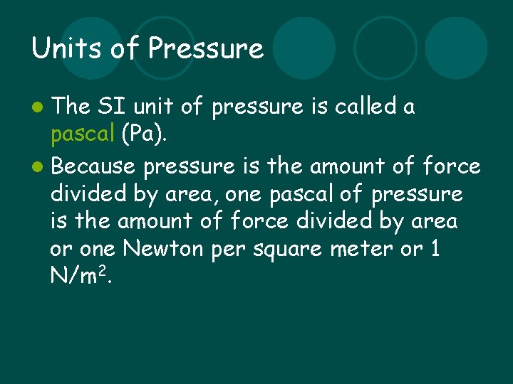 Units of Pressure l The SI unit of pressure is called a pascal (Pa).