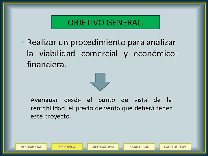 OBJETIVO GENERAL. • Realizar un procedimiento para analizar la viabilidad comercial y económicofinanciera. Averiguar