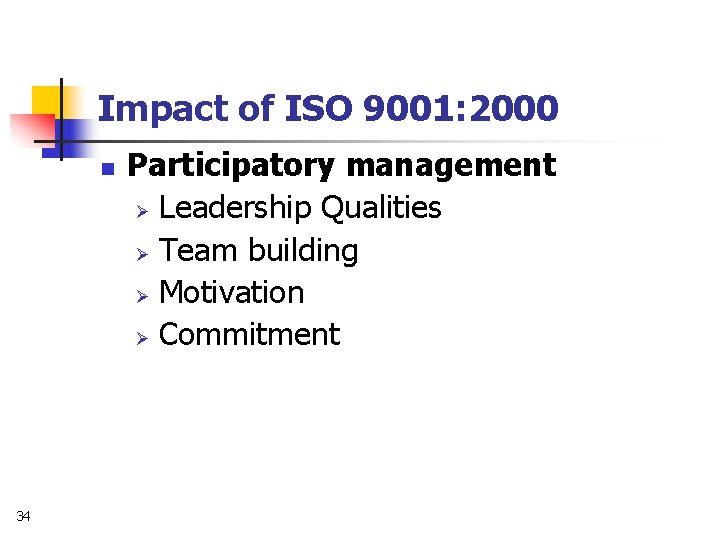 Impact of ISO 9001: 2000 n 34 Participatory management Ø Leadership Qualities Ø Team