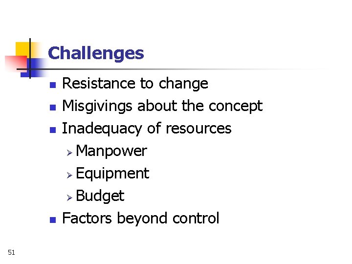 Challenges n n 51 Resistance to change Misgivings about the concept Inadequacy of resources