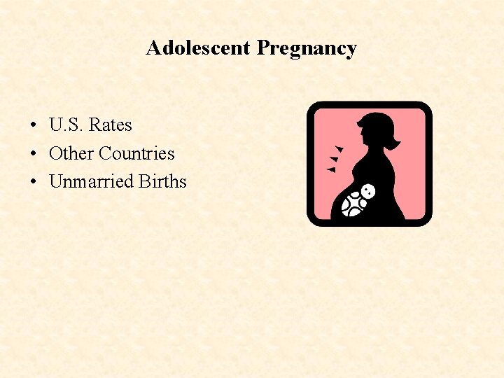 Adolescent Pregnancy • U. S. Rates • Other Countries • Unmarried Births 