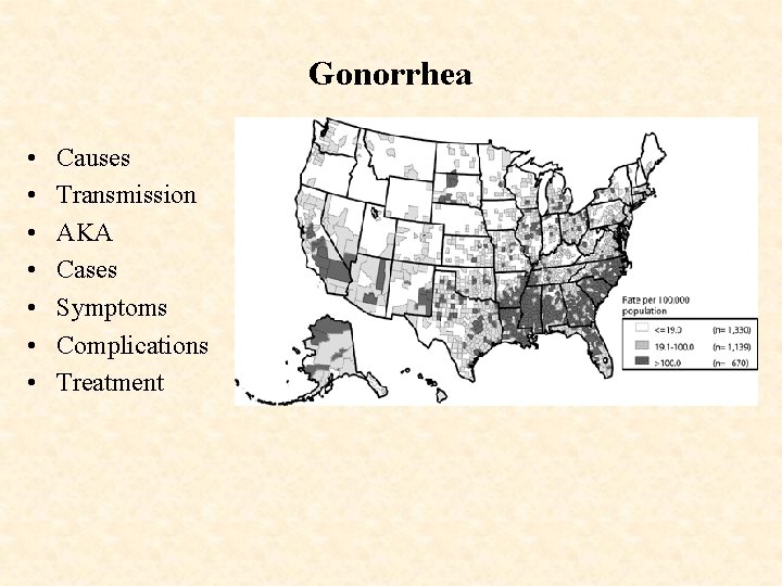 Gonorrhea • • Causes Transmission AKA Cases Symptoms Complications Treatment 