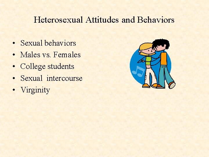 Heterosexual Attitudes and Behaviors • • • Sexual behaviors Males vs. Females College students