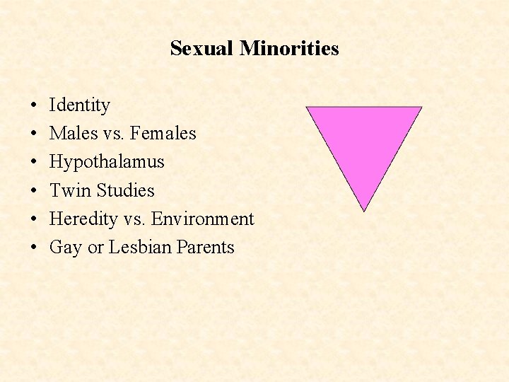 Sexual Minorities • • • Identity Males vs. Females Hypothalamus Twin Studies Heredity vs.