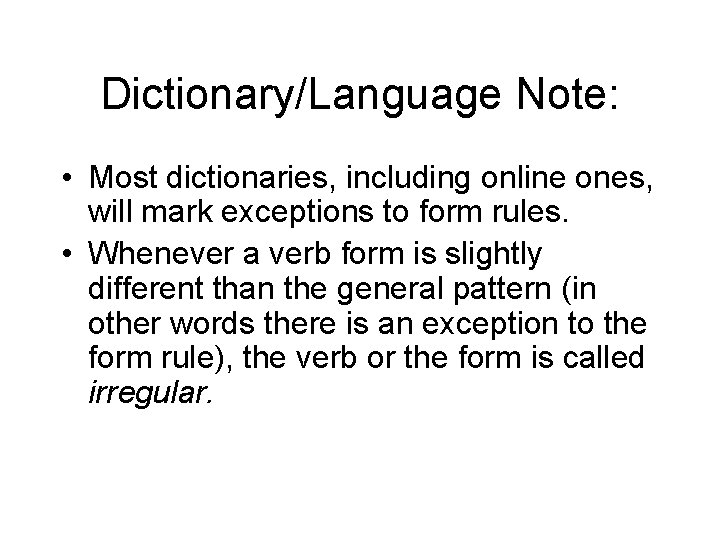 Dictionary/Language Note: • Most dictionaries, including online ones, will mark exceptions to form rules.
