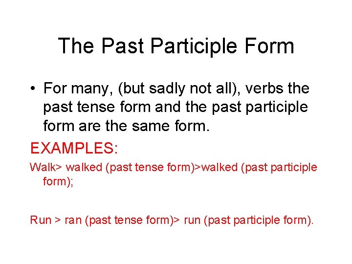 The Past Participle Form • For many, (but sadly not all), verbs the past