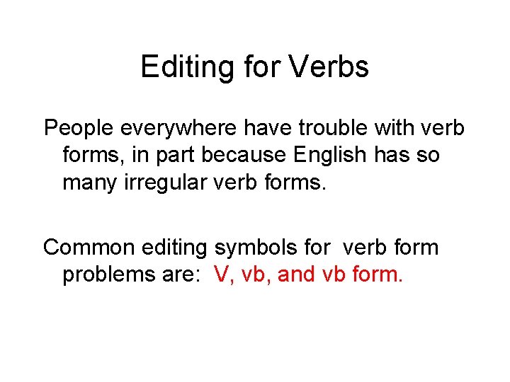 Editing for Verbs People everywhere have trouble with verb forms, in part because English