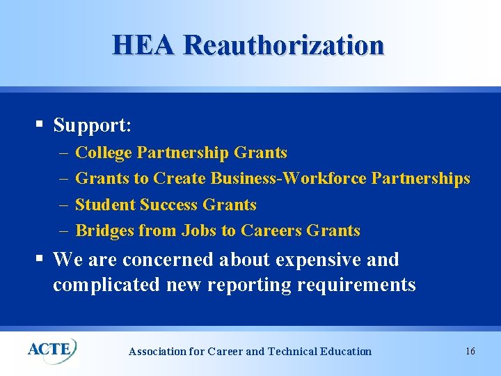 HEA Reauthorization § Support: – – College Partnership Grants to Create Business-Workforce Partnerships Student